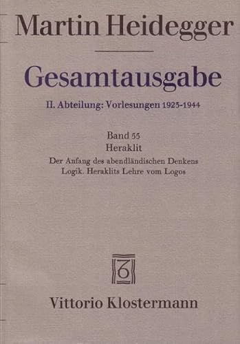 9783465026471: Gesamtausgabe Abt. 2 Vorlesungen Bd. 55. Heraklit: 1. Der Anfang des abendlndischen Denkens. 2. Logik. Heraklits Lehre vom Logos. Freiburger Vorlesung Sommersemester 1943/44