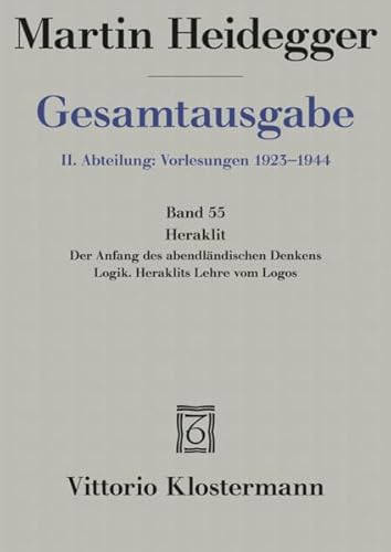 9783465026488: Gesamtausgabe Abt. 2 Vorlesungen Bd. 55. Heraklit: 1. Der Anfang des abendlndischen Denkens. 2. Logik. Heraklits Lehre vom Logos. Freiburger ... 1943/44 (Martin Heidegger Gesamtausgabe)