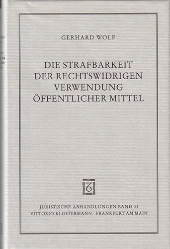 Die Strafbarkeit der rechtswidrigen Verwendung oÌˆffentlicher Mittel (Juristische Abhandlungen) (German Edition) (9783465027584) by Wolf, Gerhard