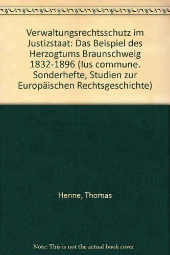 Verwaltungsrechtsschutz im Justizstaat : das Beispiel des Herzogtums Braunschweig 1832 - 1896.