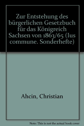 Zur Entstehung des bürgerlichen Gesetzbuchs für das Königreich Sachsen von 1863/65. - Sachsen, BGB: AHCIN, Christian,