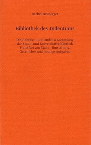 Die Bibliothek des Judentums: Die Hebraica- und Judaica-Sammlung der StuUB Frankfurt/Main - Entstehung, Geschichte und heutige Aufgaben (Frankfurter Bibliotheksschriften) Die Hebraica- und Judaica-Sammlung der StuUB Frankfurt/Main - Entstehung, Geschichte und heutige Aufgaben - Heuberger, Rachel