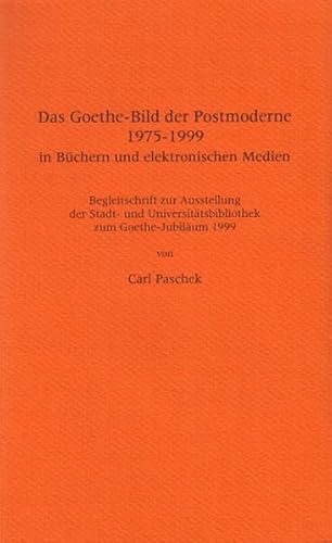 Stock image for Das Goethe-Bild der Postmoderne 1975-1999 in Bchern und elektronischen Medien: Begleitschrift zur Ausstellung der Stadt- und Universittsbibliothek zum Goethe-Jubilum 1999 for sale by Priceless Books