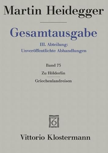 Martin Heidegger, Gesamtausgabe. III. Abteilung: Unveroffentlichte Abhandlungen - Vortrage - Gedachtes: Zu Holderlin - Griechenlandreisen (German Edition) (9783465030591) by Ochwadt, Curd