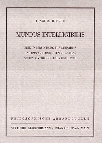 Mundus Intelligibilis. Eine Untersuchung zur Aufnahme und Umwandlung der neuplatonischen Ontologie bei Augustinus - Ritter, Joachim