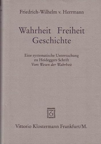 Wahrheit - Freiheit - Geschichte: Eine Systematische Untersuchung Zu Heideggers Schrift Vom Wesen Der Wahrheit (German Edition) (9783465032199) by Herrmann, Friedrich-Wilhelm Von