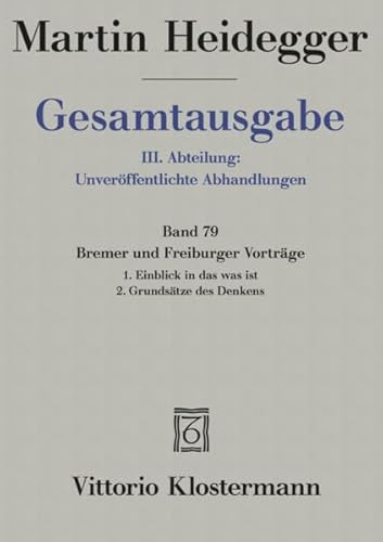 9783465034247: Bremer und Freiburger Vortrge: 1. Einblick in das was ist. Bremer Vortrge 1949. 2. Grundstze des Denkens. Freiburger Vortrge 1957: 79 (Martin Heidegger Gesamtausgabe)