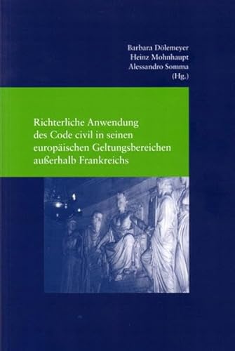 Richterliche Anwendung des Code civil in seinen europäischen Geltungsbereichen außerhalb Frankreichs. - Frankreich, Code Civil: DÖLEMEYER, Barbara, Heinz MOHNHAUPT, Alessandro SOMMA (Hrsg.),