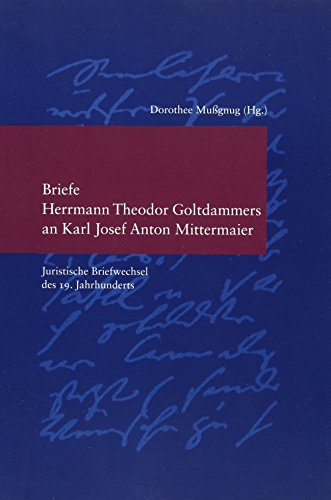 9783465040460: Briefe Herrmann Theodor Goltdammers an Karl Josef Anton Mittermaier: Juristische Briefwechsel Des 19. Jahrhunderts