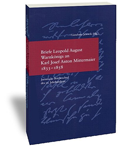 9783465040705: Briefe Leopold August Warnknigs an Karl Josef Anton Mittermaier 1833-1858: Juristische Briefwechsel des 19. Jahrhunderts