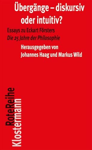 Übergänge - diskursiv oder intuitiv? Essays zu Eckart Försters "Die 25 Jahre der Philosophie" (Kl...