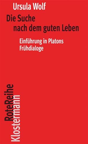 Die Suche nach dem guten Leben. Einführung in Platons Frühdialoge (Klostermann Rote Reihe; Bd. 60).