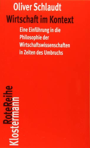 Stock image for Wirtschaft Im Kontext: Eine Einfuhrung in Die Philosophie Der Wirtschaftswissenschaften in Zeiten Des Umbruchs (Klostermann Rotereihe) (German Edition) [Soft Cover ] for sale by booksXpress