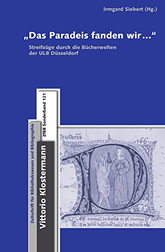 Stock image for Das Paradeis fanden wir ." Streifzge durch die Bcherwelten der ULB Dsseldorf. Herausgegeben von Irmgard Siebert / Zeitschrift fr Bibliothekswesen und Bibliographie / Sonderbnde 121. for sale by Antiquariat KAMAS