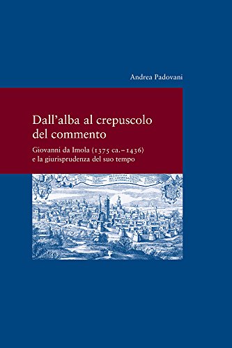 9783465043089: Dall' Alba Al Crepusculo del Commento: Giovanni Da Imola (1375 Ca. -1436) E La Giurisprudenza del Suo Tempo (Studien Zur Europaischen Rechtsgeschichte) (Italian Edition)