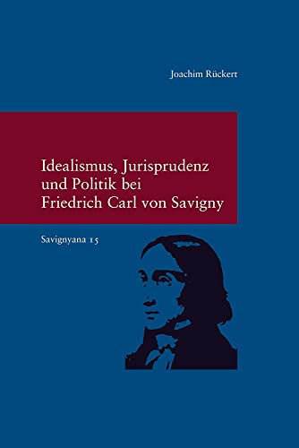 

Idealismus, Jurisprudenz Und Politik Bei Friedrich Carl Von Savigny : Savignyna - Texte Und Studien; Hrsg. Von Joachim Ruckert -Language: german