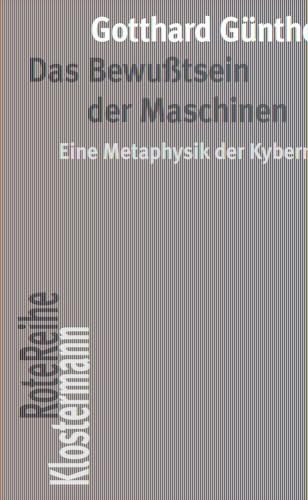 Das Bewußtsein der Maschinen. Eine Metaphysik der Maschinen. Eine Metaphysik der Kybernetik (Klostermann Rote Reihe; Bd. 133). - Günther, Gotthard