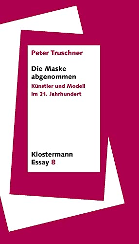 Imagen de archivo de Die Maske Abgenommen: Kunstler Und Modell Im 21. Jahrhundert: 8 (Klostermann Essay) a la venta por Revaluation Books