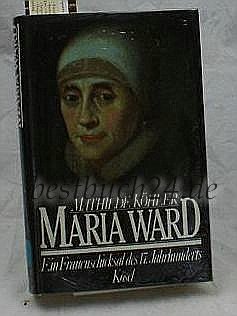 Maria Ward: Ein Frauenschicksal des 17. Jahrhunderts