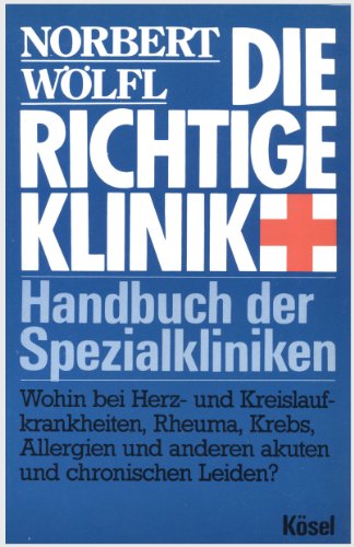 Die richtige Klinik : Handbuch d. Spezialkliniken ; wohin bei Herz- u. Kreislaufkrankheiten, Rheu...