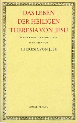 Das Leben der heiligen Theresia von Jesu. (= Erster Band der sämtlichen Werke)