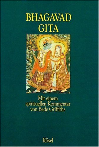 Bhagavad Gita: Mit einem spirituellen Kommentar von Bede Griffiths. Aus dem Sanskrit übersetzt, eingeleitet ....: Mit e. spirituellen Kommentar v. Bede Griffiths