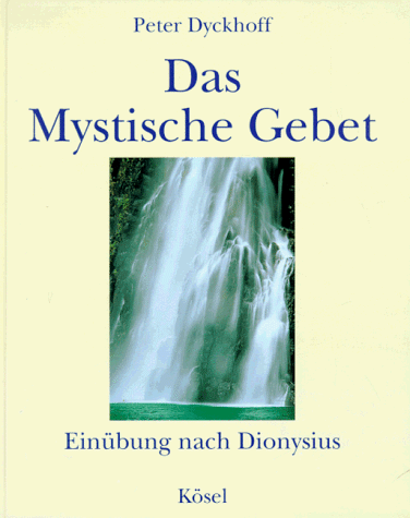 Das mystische Gebet : Einübung nach Dionysius. - Dyckhoff, Peter