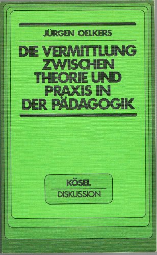 Die Vermittlung zwischen Theorie und Praxis in der PaÌˆdagogik (KoÌˆsel-Diskussion) (German Edition) (9783466301249) by Oelkers, JuÌˆrgen