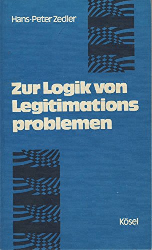 9783466301515: Zur Logik von Legitimationsproblemen: Möglichkeiten d. Begründung von Normen (German Edition)