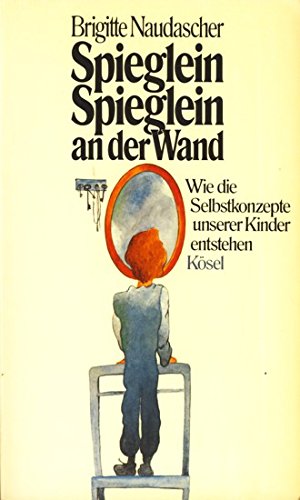 Spieglein, Spieglein an der Wand. Wie die Selbstkonzepte unserer Kinder  entstehen. - Naudascher, Brigitte: 9783466302567 - AbeBooks