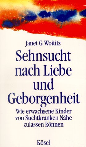 Beispielbild fr Sehnsucht nach Liebe und Geborgenheit. Wie erwachsene Kinder von Suchtkranken Nhe zulassen knnen zum Verkauf von medimops