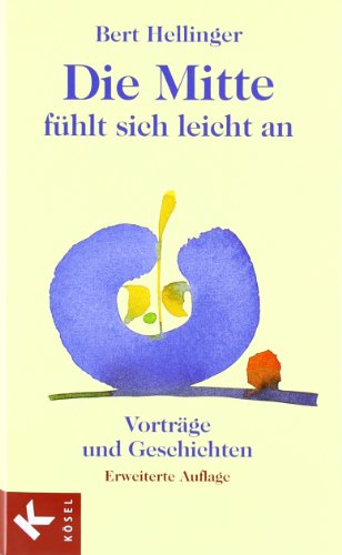 Die Mitte fühlt sich leicht an: Vorträge und Geschichten - Hellinger, Bert