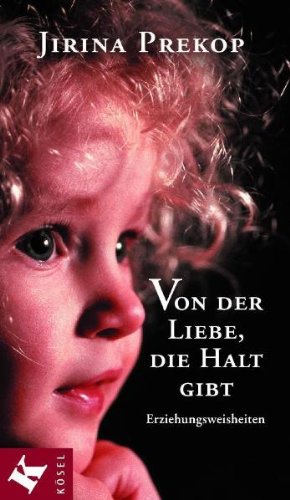 Von der Liebe, die Halt gibt. Erziehungsweisheiten. (9783466305124) by Prekop, Jirina; Olzog, Dagmar; Ginsbach, Jutta.