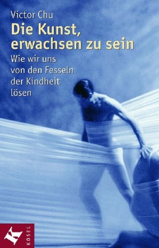 Beispielbild fr Die Kunst, erwachsen zu sein: Wie wir uns von den Fesseln der Kindheit lsen zum Verkauf von Ostmark-Antiquariat Franz Maier