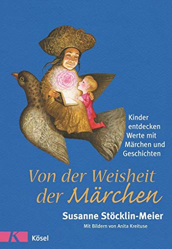 Von der Weisheit der Märchen: Kinder entdecken Werte mit Märchen und Geschichten - - Susanne Stöcklin-Meier