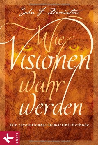 Wie Visionen wahr werden - John F. Demartini