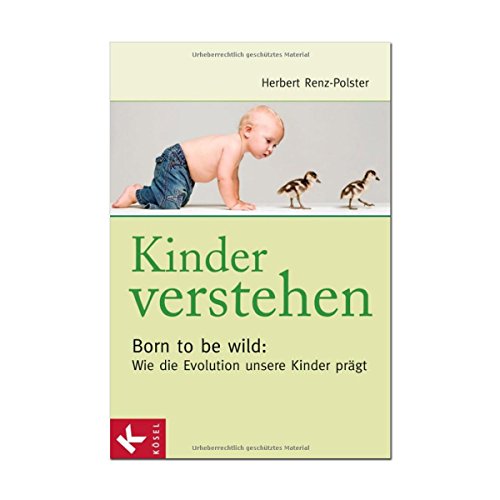 9783466308248: Kinder verstehen. Born to be wild: Wie die Evolution unsere Kinder prgt. Mit einem Vorwort von Remo Largo