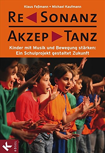 ReSonanz & AkzepTanz: Kinder mit Musik und Bewegung stärken: Ein Schulprojekt gestaltet Zukunft - Feßmann, Klaus, Kaufmann, Michael