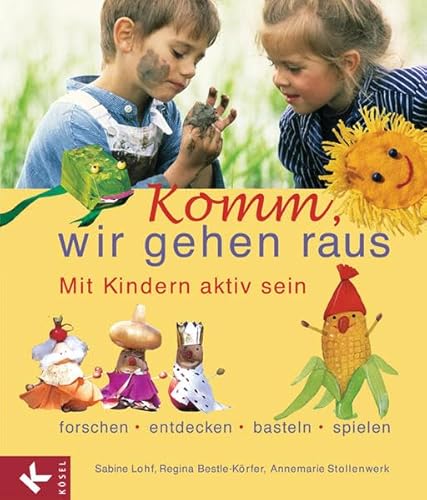 Komm, wir gehen raus: Mit Kindern aktiv sein: forschen, entdecken, basteln, spielen - Lohf, Sabine, Regina Bestle-Körfer und Annemarie Stollenwerk