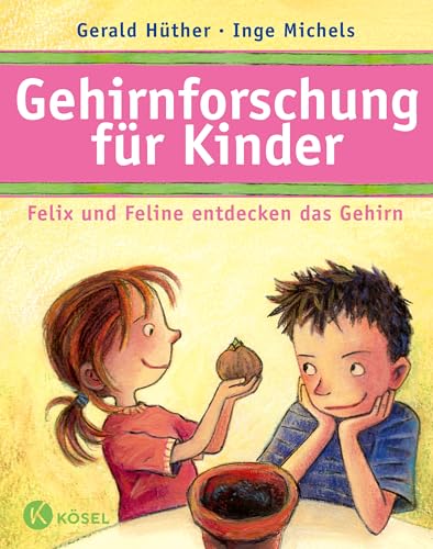 Gehirnforschung Für Kinder, Felix Und Feline Entdecken Das Gehirn - Hüther, Gerald; Michels, Inge; Hüther, Gerald; Michels, Inge