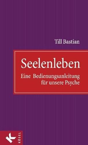 Seelenleben Eine Bedienungsanleitung für unsere Psyche - Bastian, Till