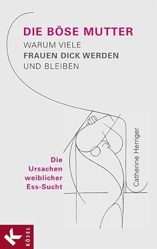 Die Böse Mutter: Warum viele Frauen dick werden und bleiben - Die Ursachen weiblicher Ess-Sucht