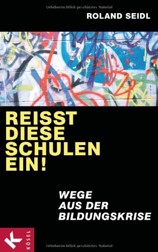 Reißt diese Schulen ein!: Wege aus der Bildungskrise - Roland Seidl