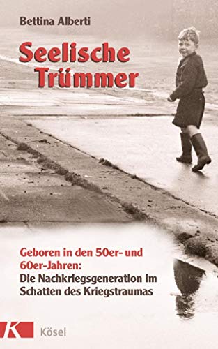 Seelische Trümmer - Geboren in den 50er- und 60er-Jahren: Die Nachkriegsgeneration im Schatten des Kriegstraumas - Bettina Alberti