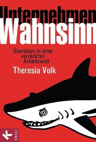 Unternehmen Wahnsinn: Überleben in einer verrückten Arbeitswelt - Volk, Theresia