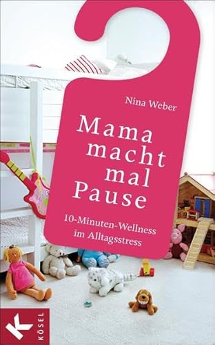 Mama macht mal Pause 10-Minuten-Wellness im Alltagsstress