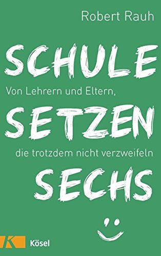 Imagen de archivo de Schule, setzen, sechs: Von Lehrern und Eltern, die trotzdem nicht verzweifeln a la venta por medimops