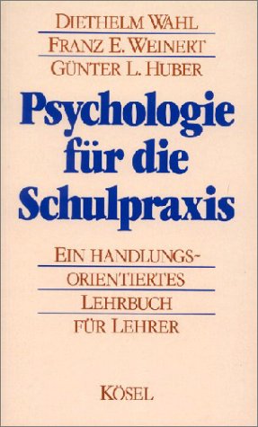 Psychologie fÃ¼r die Schulpraxis. Ein handlungsorientiertes Lehrbuch fÃ¼r Lehrer. (9783466340941) by Wahl, Diethelm; Weinert, Franz E.; Huber, GÃ¼nter L.