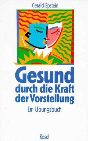 Beispielbild fr Gesund durch die Kraft der Vorstellung. Ein bungsbuch Imagination Selbstheilung Imaginationstherapeuten Krankheitsbilder NLP Gerald Epstein zum Verkauf von BUCHSERVICE / ANTIQUARIAT Lars Lutzer