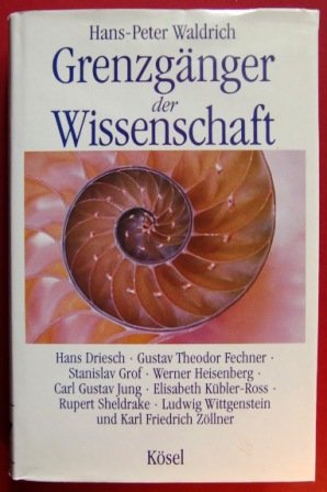 Grenzgänger der Wissenschaft - Hans Driesch, Gustav Theodor Fechner, Stanislav Grof, Werner Heise...